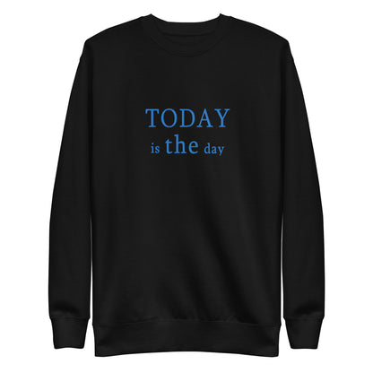 Today is THE Day Premium Sweatshirt