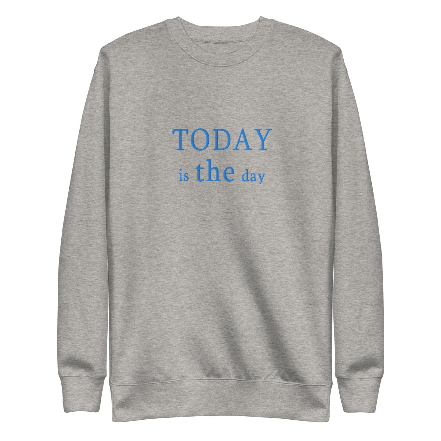 Today is THE Day Premium Sweatshirt