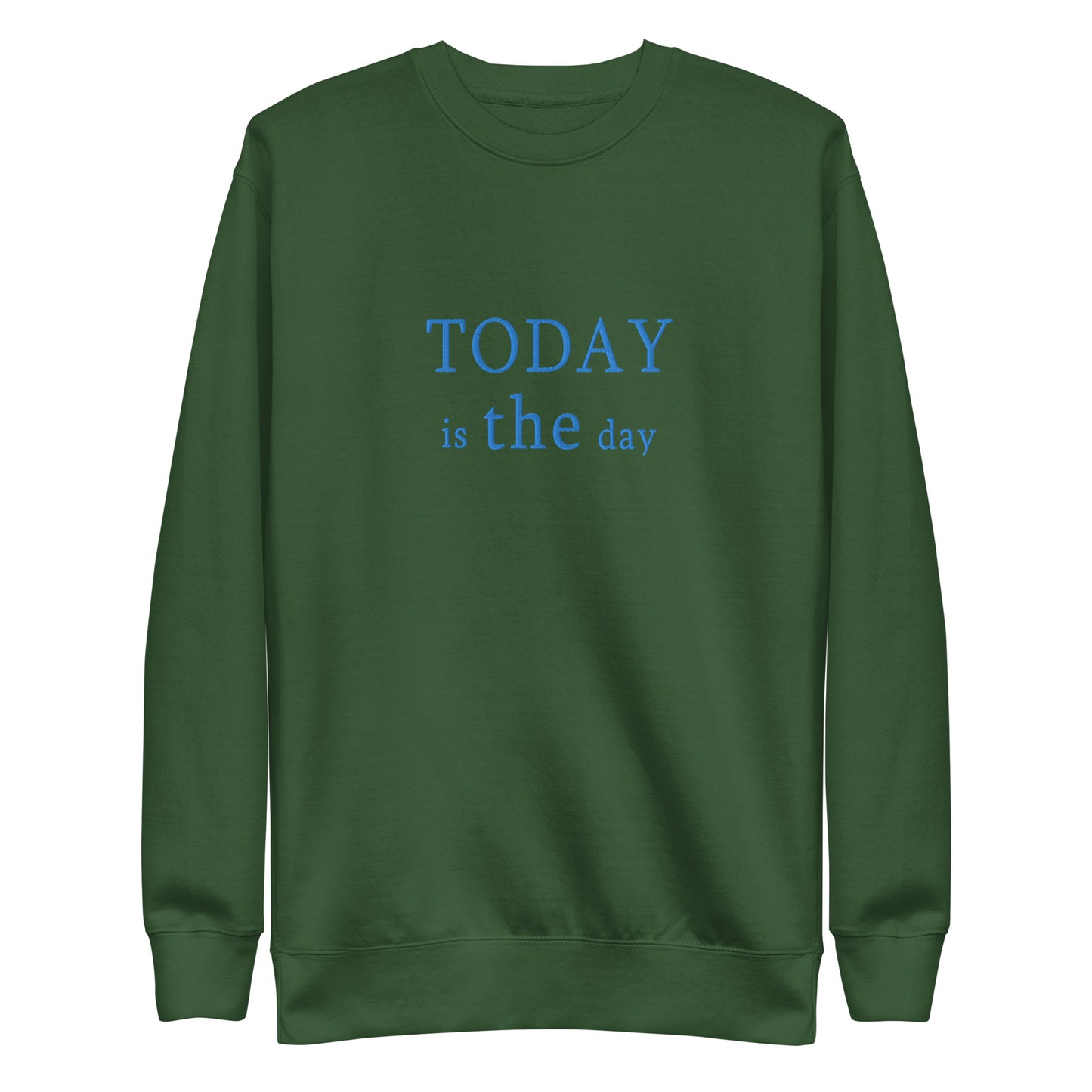 Today is THE Day Premium Sweatshirt