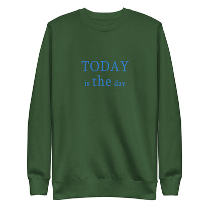 Today is THE Day Premium Sweatshirt