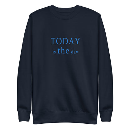 Today is THE Day Premium Sweatshirt