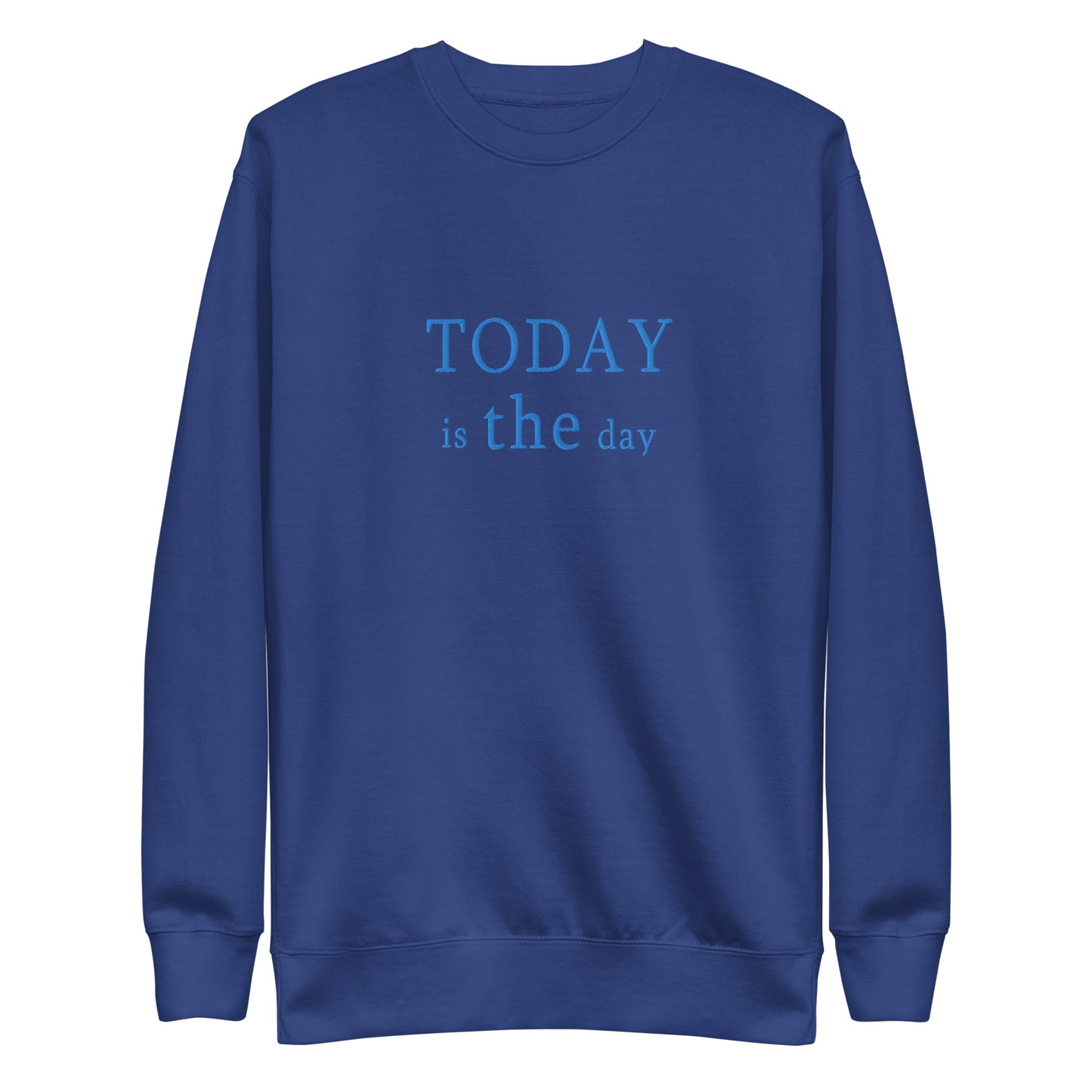 Today is THE Day Premium Sweatshirt